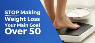 Why You Should STOP Making Weight Loss Your Main Goal Over 50