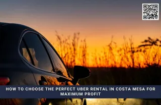 How to Choose the Perfect Uber Rental in Costa Mesa for Maximum Profit
