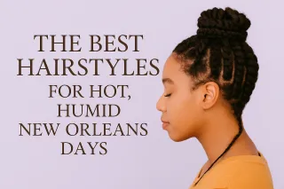 Best Hairstyles for Humid New Orleans Days | Texture Friendly Hair Ideas
