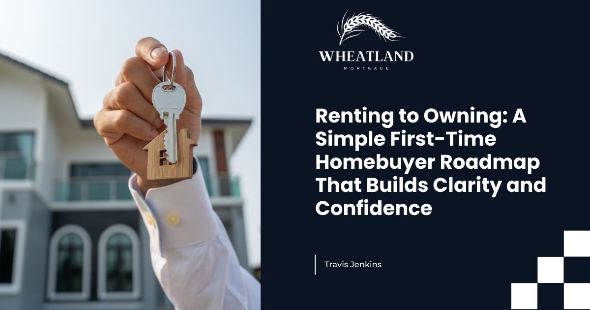 Renting to Owning: A Simple First-Time Homebuyer Roadmap That Builds Clarity and Confidence