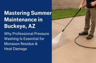 Summer Maintenance in Buckeye: Pressure Washing for Monsoon & Heat
