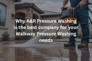 Why A&R Pressure Washing is the best company for your Walkway Pressure Washing needs