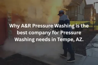 Why A&R Pressure Washing is the best company for Pressure Washing needs in Tempe, AZ.