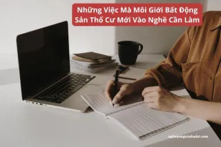 Những Việc Mà Môi Giới Bất Động Sản Thổ Cư Mới Vào Nghề Cần Làm