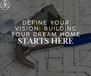 Define Your Vision: Building Your Dream Home Starts Here