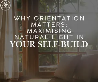 Why Orientation Matters: Maximising Natural Light in Your Self-Build