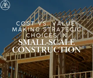 Cost vs. Value: Making Strategic Choices in Small-Scale Construction