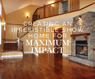 Creating an Irresistible Show Home for Maximum Impact