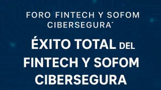 🔐 Desde 2018 - Éxito Total del Foro “Fintech y Sofom Cibersegura”