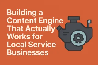 Building a Content Engine That Actually Works for Local Service Businesses