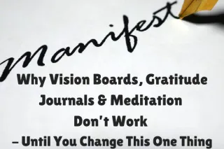 Why Vision Boards, Gratitude Journals & Meditation Don’t Work