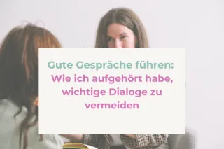 Gute Gespräche führen: Wie ich aufgehört habe, wichtige Dialoge zu vermeiden