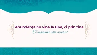Abundența nu vine la tine, ci prin tine – Ce înseamnă asta concret?