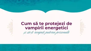 Cum să te protejezi de vampirii energetici și să-ți recapeți puterea personală
