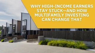 Why High-Income Earners Stay Stuck—and How Multifamily Investing Can Change That