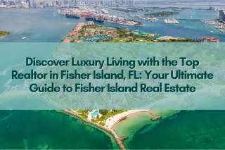 Discover Luxury Living with the Top Realtor in Fisher Island, FL: Your Ultimate Guide to Fisher Island Real Estate