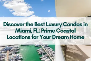 Discover the Best Luxury Condos in Miami, FL: Prime Coastal Locations for Your Dream Home