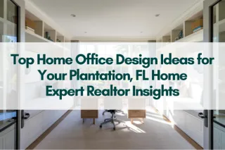 Top Home Office Design Ideas for Your Plantation, FL Home | Expert Realtor Insights