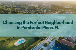 Choosing the Perfect Neighborhood in Pembroke Pines, FL: Expert Tips from Trusted Realtors in Pembroke Pines, FL