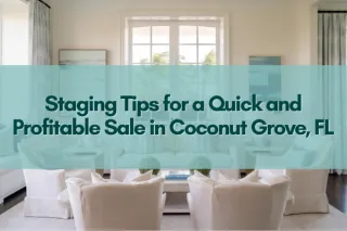 Staging Tips for a Quick and Profitable Sale in Coconut Grove, FL | Expert Realtor Insights