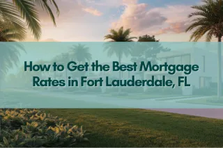 How to Get the Best Mortgage Rates in Fort Lauderdale, FL