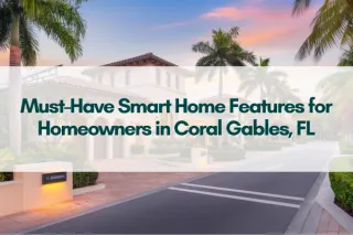 Must-Have Smart Home Features for Homeowners in Coral Gables, FL
