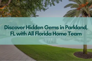 Discover Hidden Gems in Parkland, FL with All Florida Home Team