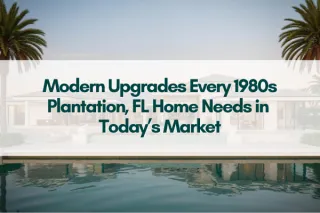 Modern Upgrades Every 1980s Plantation, FL Home Needs in Today’s Market