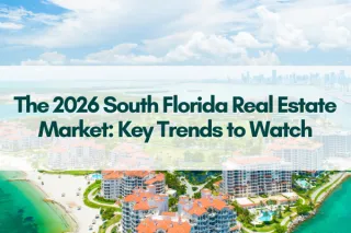 The 2026 South Florida Real Estate Market: Key Trends to Watch