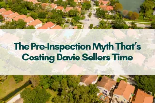 The Pre-Inspection Myth That’s Costing Davie Sellers Time