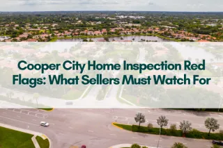 Cooper City Home Inspection Red Flags: What Sellers Must Watch For