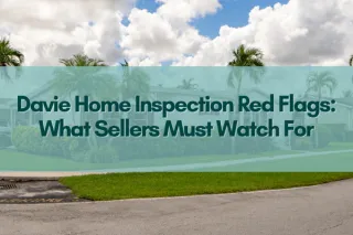 Davie Home Inspection Red Flags: What Sellers Must Watch For
