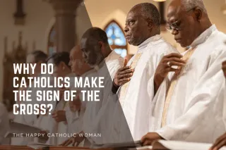 Why Do Catholics Make the Sign of the Cross?