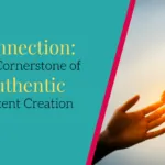 Connection: the cornerstone of authentic content creation