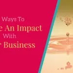 15 Ways to create an impact with your business
