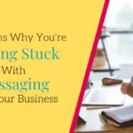 4 reasons why you’re feeling stuck with messaging and your business