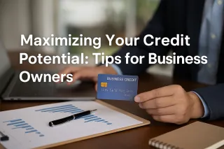 

Maximizing Your Credit Potential: Tips for Business Owners