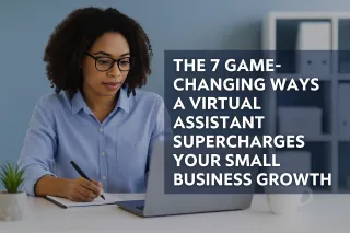 The 7 Game-Changing Ways a Virtual Assistant Supercharges Your Small Business Growth
