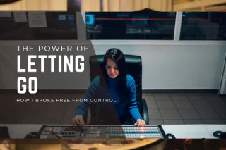 The Power of Letting Go: How I Broke Free from Control in My Relationships