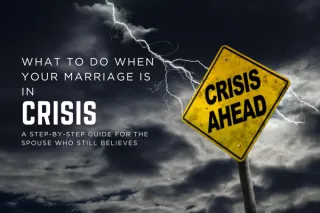 What to Do When Your Marriage Is in Crisis: A Step-by-Step Guide for the Spouse Who Still Believes