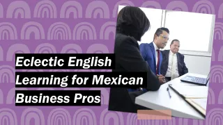 Embracing the Eclectic Approach to English Learning for Mexican Business Professionals
