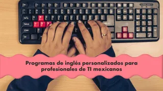 Desbloquea tu Excelencia en Inglés con Programas Personalizados para Profesionales de TI en México!