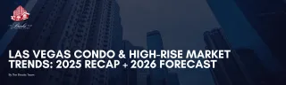 Las Vegas Condo & High-Rise Market Forecast 2026 | Trends & 2025 Recap