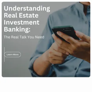 Understanding Real Estate Investment Banking: The Real Talk You Need