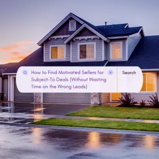 How to Find Motivated Sellers for Subject-To Deals (Without Wasting Time on the Wrong Leads)