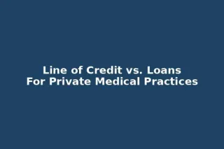 Line of Credit vs. Loans: What Every Private Practice Should Know