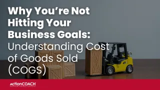 Why You’re Not Hitting Your Business Goals:  Understanding Cost of Goods Sold (COGS)