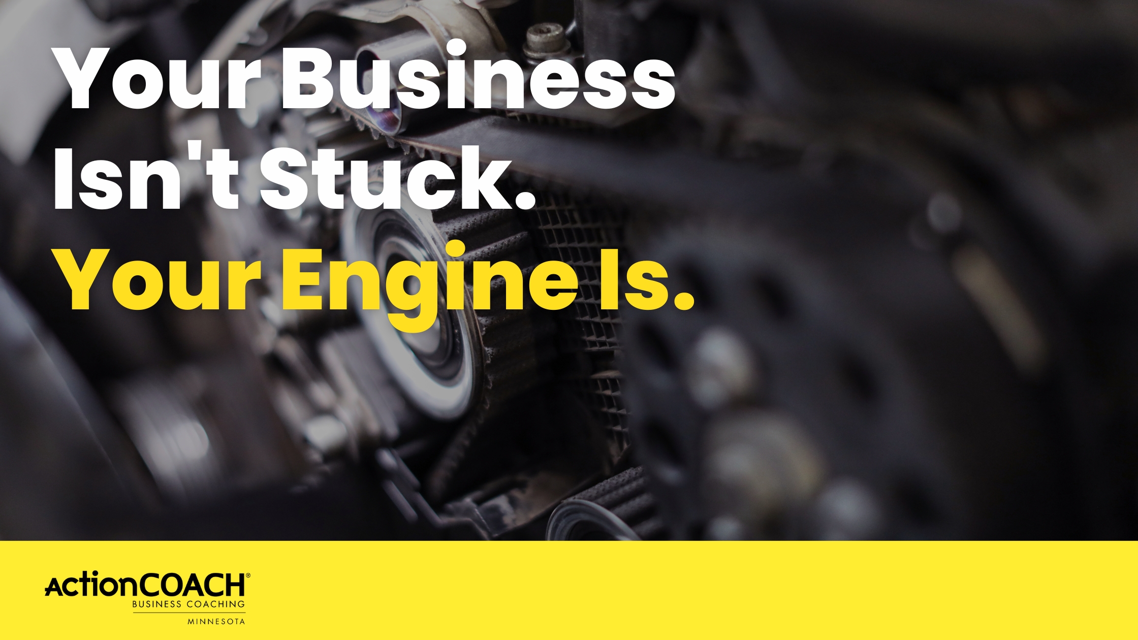 Your Business Isn't Stuck. Your Engine Is.
