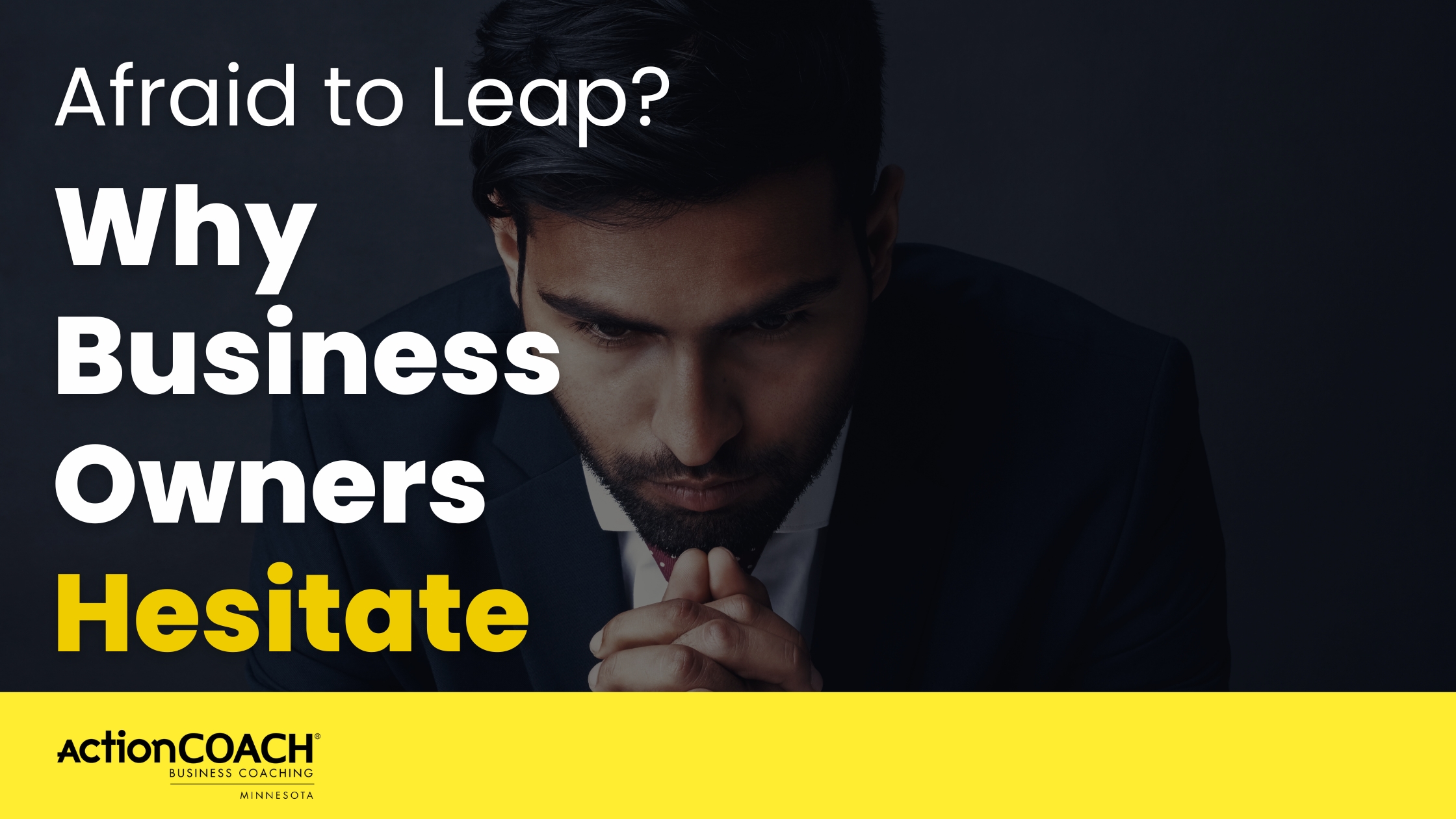 Afraid to Leap? Why Business Owners Hesitate (and How to Conquer It)