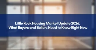 Little Rock Housing Market Update 2026: What Buyers and Sellers Need to Know Right Now